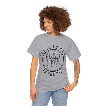 I Like To Play In The Dirt Shirt for Garden Lover Unisex Heavy Cotton Tee.