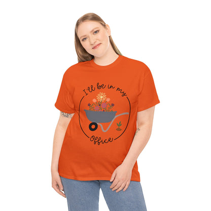 I'll Be In My Office Shirt for Garden Lover Unisex Heavy Cotton Tee.