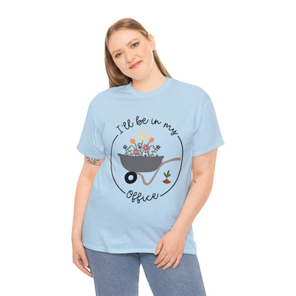 I'll Be In My Office Shirt for Garden Lover Unisex Heavy Cotton Tee.